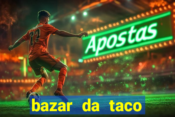 bazar da taco agendamento online